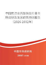 中国尼泊金丙酯钠盐行业市场调研及发展趋势预测报告（2026-2032年）