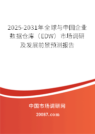 2025-2031年全球与中国企业数据仓库(EDW)市场调研及发展前景预测报告 2025-2031年全球与中国企业数据仓库(EDW)市场调研及发展前景预测报告