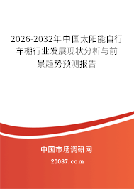 2026-2032年中国太阳能自行车棚行业发展现状分析与前景趋势预测报告 2026-2032年中国太阳能自行车棚行业发展现状分析与前景趋势预测报告