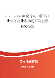 2026-2032年全球与中国钨工业装备行业市场调研及发展趋势报告