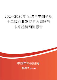 2024-2030年全球与中国辛基十二醇行业发展全面调研与未来趋势预测报告