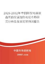 2026-2032年中国新型电器装备用自控温加热电缆市场研究分析及发展前景预测报告