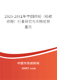 2025-2031年中国修船(船舶修理)行业研究与市场前景报告 2025-2031年中国修船(船舶修理)行业研究与市场前景报告