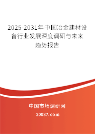 2025-2031年中国冶金建材设备行业发展深度调研与未来趋势报告