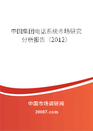 中国集团电话系统市场研究分析报告(2012) 中国集团电话系统市场研究分析报告(2012)