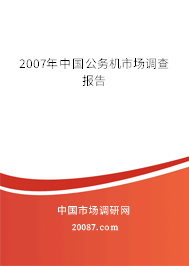 2007年中国公务机市场调查报告