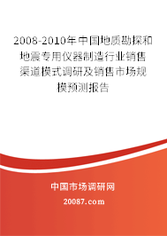 2008-2010年中国地质勘探和地震专用仪器制造行业销售渠道模式调研及销售市场规模预测报告