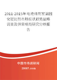 2011-2015年电绝缘用室温固化密封剂市场现状趋势战略调查及供需格局研究分析报告