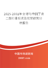 2025-2031年全球与中国丁炔二酸行业现状及前景趋势分析报告
