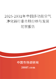 2025-2031年中国多功能空气净化器行业市场分析与发展前景报告 2025-2031年中国多功能空气净化器行业市场分析与发展前景报告
