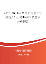 2025-2031年中国多用途工业机器人行业市场调研及前景分析报告 2025-2031年中国多用途工业机器人行业市场调研及前景分析报告