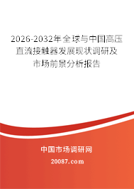 2026-2032年全球与中国高压直流接触器发展现状调研及市场前景分析报告 2026-2032年全球与中国高压直流接触器发展现状调研及市场前景分析报告