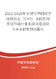2022-2028年全球与中国化学机械抛光(CMP)金刚石衬垫调节器行业发展深度调研与未来趋势预测报告 2022-2028年全球与中国化学机械抛光(CMP)金刚石衬垫调节器行业发展深度调研与未来趋势预测报告