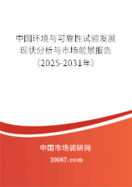 中国环境与可靠性试验发展现状分析与市场前景报告(2025-2031年) 中国环境与可靠性试验发展现状分析与市场前景报告(2025-2031年)