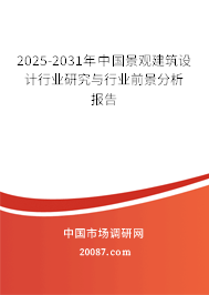 2025-2031年中国景观建筑设计行业研究与行业前景分析报告 2025-2031年中国景观建筑设计行业研究与行业前景分析报告