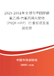 2025-2031年全球与中国聚偏氟乙烯-六氟丙烯共聚物(PVDF-HFP)行业现状及发展前景 2025-2031年全球与中国聚偏氟乙烯-六氟丙烯共聚物(PVDF-HFP)行业现状及发展前景