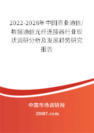 2022-2028年中国商业通信/数据通信光纤连接器行业现状调研分析及发展趋势研究报告 2022-2028年中国商业通信/数据通信光纤连接器行业现状调研分析及发展趋势研究报告