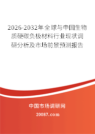 2026-2032年全球与中国生物质硬碳负极材料行业现状调研分析及市场前景预测报告 2026-2032年全球与中国生物质硬碳负极材料行业现状调研分析及市场前景预测报告