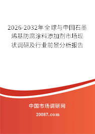 2026-2032年全球与中国石墨烯基防腐涂料添加剂市场现状调研及行业前景分析报告
