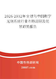 2026-2032年全球与中国数字光刻系统行业市场调研及前景趋势报告 2026-2032年全球与中国数字光刻系统行业市场调研及前景趋势报告