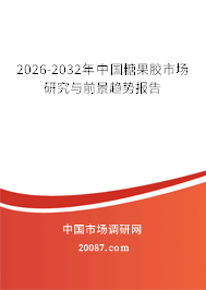 2026-2032年中国糖果胶市场研究与前景趋势报告 2026-2032年中国糖果胶市场研究与前景趋势报告