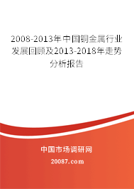 2008-2013年中国铜金属行业发展回顾及2013-2018年走势分析报告 2008-2013年中国铜金属行业发展回顾及2013-2018年走势分析报告