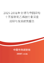 2025-2031年全球与中国异构十三醇聚氧乙烯醚行业深度调研与发展趋势报告 2025-2031年全球与中国异构十三醇聚氧乙烯醚行业深度调研与发展趋势报告