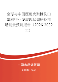 全球与中国医用壳聚糖伤口敷料行业发展现状调研及市场前景预测报告（2026-2032年）