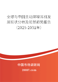 全球与中国主动降噪耳机发展现状分析及前景趋势报告（2025-2031年）