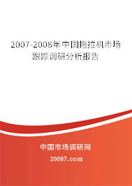 2007-2008年中国拖拉机市场跟踪调研分析报告 2007-2008年中国拖拉机市场跟踪调研分析报告