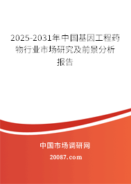2025-2031年中国基因工程药物行业市场研究及前景分析报告