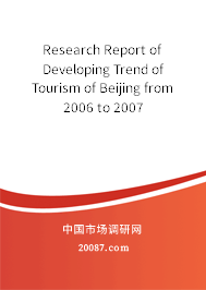 Research Report of Developing Trend of Tourism of Beijing from 2006 to 2007