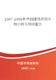 2007-2008年中国建筑用钢市场分析与预测报告 2007-2008年中国建筑用钢市场分析与预测报告