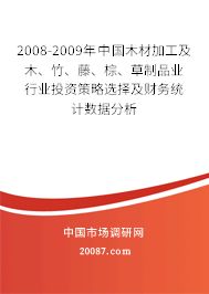 2008-2009年中国木材加工及木、竹、藤、棕、草制品业行业投资策略选择及财务统计数据分析 2008-2009年中国木材加工及木、竹、藤、棕、草制品业行业投资策略选择及财务统计数据分析