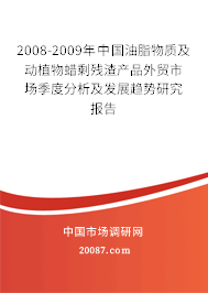 2008-2009年中国油脂物质及动植物蜡剩残渣产品外贸市场季度分析及发展趋势研究报告 2008-2009年中国油脂物质及动植物蜡剩残渣产品外贸市场季度分析及发展趋势研究报告