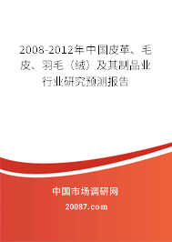 2008-2012年中国皮革、毛皮、羽毛（绒）及其制品业行业研究预测报告