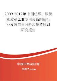 2009-2012年中国纺织、服装和皮革工业专用设备制造行业发展前景分析及投资规划研究报告