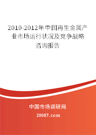 2010-2012年中国再生金属产业市场运行状况及竞争战略咨询报告