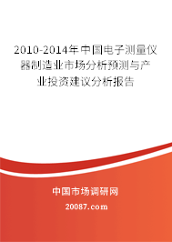2010-2014年中国电子测量仪器制造业市场分析预测与产业投资建议分析报告 2010-2014年中国电子测量仪器制造业市场分析预测与产业投资建议分析报告