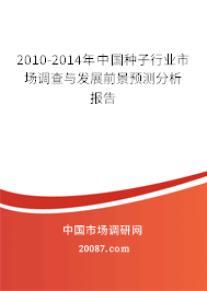 2010-2014年中国种子行业市场调查与发展前景预测分析报告