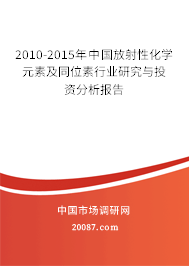 2010-2015年中国放射性化学元素及同位素行业研究与投资分析报告 2010-2015年中国放射性化学元素及同位素行业研究与投资分析报告