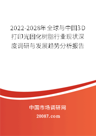 2022-2028年全球与中国3D打印光固化树脂行业现状深度调研与发展趋势分析报告