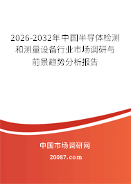 2026-2032年中国半导体检测和测量设备行业市场调研与前景趋势分析报告