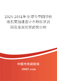 2025-2031年全球与中国导航级石英加速度计市场现状调研及发展前景趋势分析