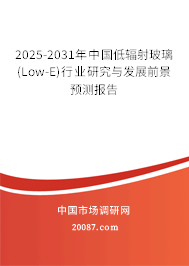 2025-2031年中国低辐射玻璃(Low-E)行业研究与发展前景预测报告