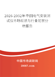 2026-2032年中国电气安装测试仪市场现状与行业前景分析报告 2026-2032年中国电气安装测试仪市场现状与行业前景分析报告