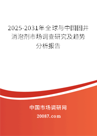 2025-2031年全球与中国固井消泡剂市场调查研究及趋势分析报告