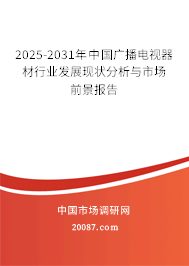 2025-2031年中国广播电视器材行业发展现状分析与市场前景报告