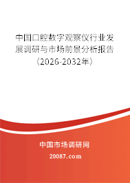 中国口腔数字观察仪行业发展调研与市场前景分析报告(2026-2032年) 中国口腔数字观察仪行业发展调研与市场前景分析报告(2026-2032年)