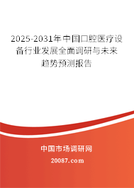 2025-2031年中国口腔医疗设备行业发展全面调研与未来趋势预测报告
